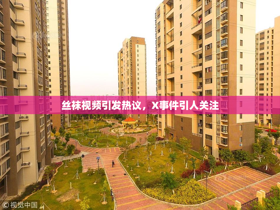 丝袜视频引发热议，X事件引人关注