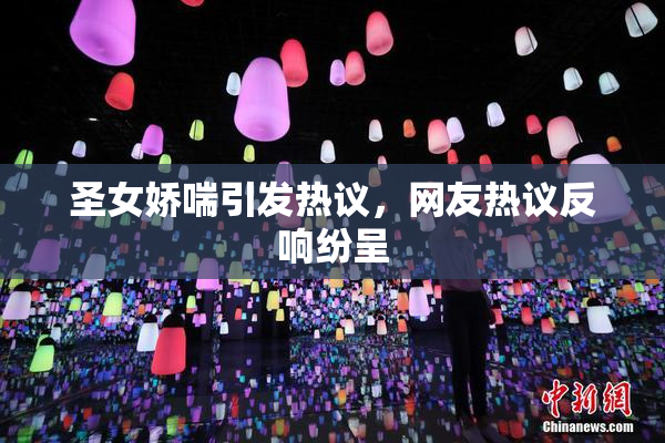 圣女娇喘引发热议，网友热议反响纷呈
