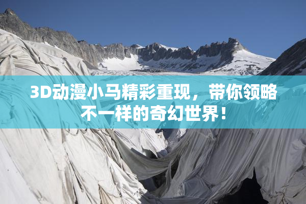 3D动漫小马精彩重现，带你领略不一样的奇幻世界！