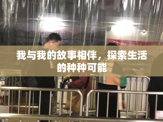 我与我的故事相伴，探索生活的种种可能
