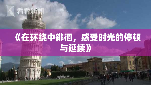 《在环绕中徘徊，感受时光的停顿与延续》