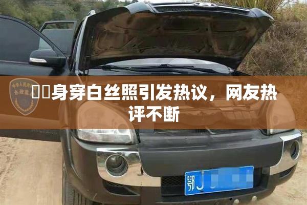 妺妺身穿白丝照引发热议，网友热评不断