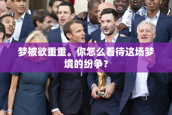 梦被欲重重。你怎么看待这场梦境的纷争？