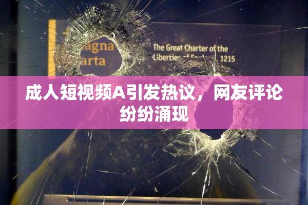 成人短视频A引发热议，网友评论纷纷涌现