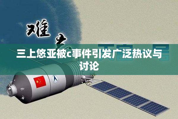 三上悠亚被c事件引发广泛热议与讨论
