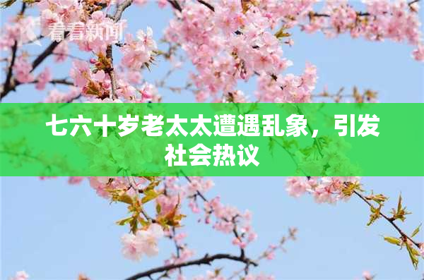 七六十岁老太太遭遇乱象，引发社会热议
