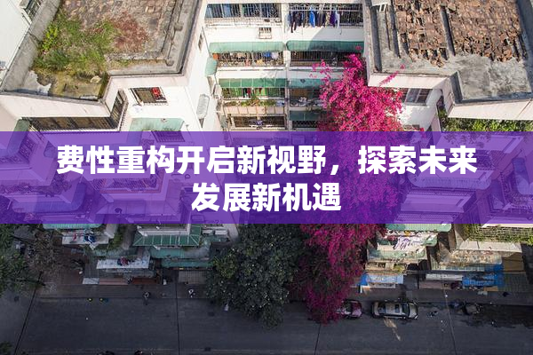 费性重构开启新视野，探索未来发展新机遇
