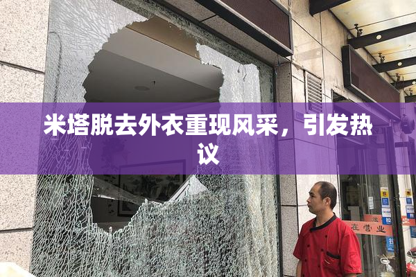 米塔脱去外衣重现风采，引发热议