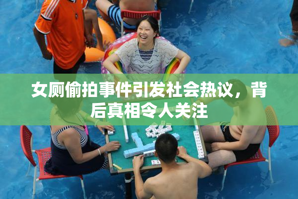 女厕偷拍事件引发社会热议，背后真相令人关注