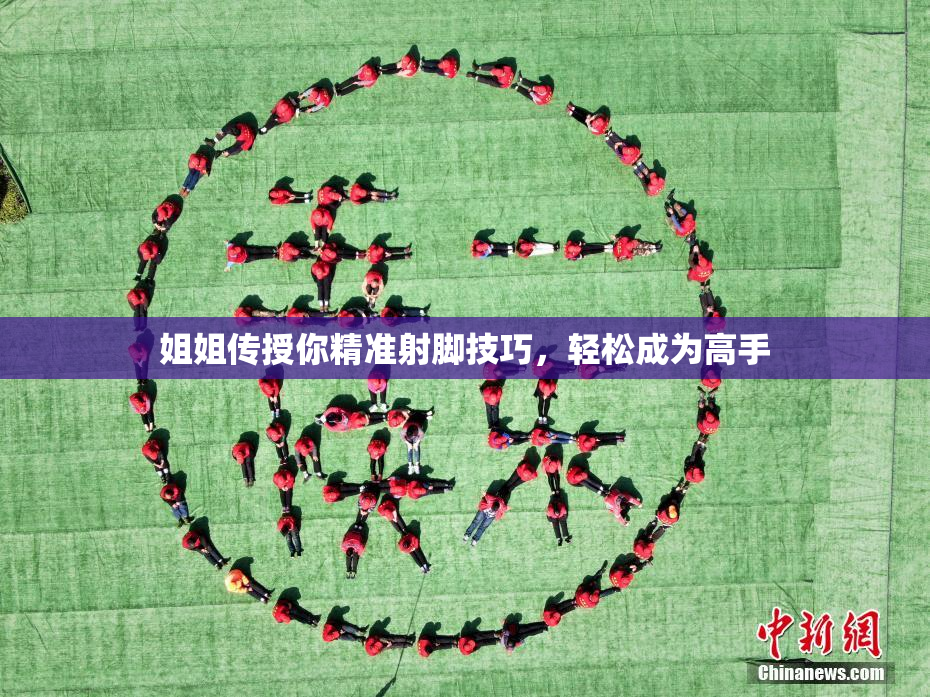 姐姐传授你精准射脚技巧，轻松成为高手