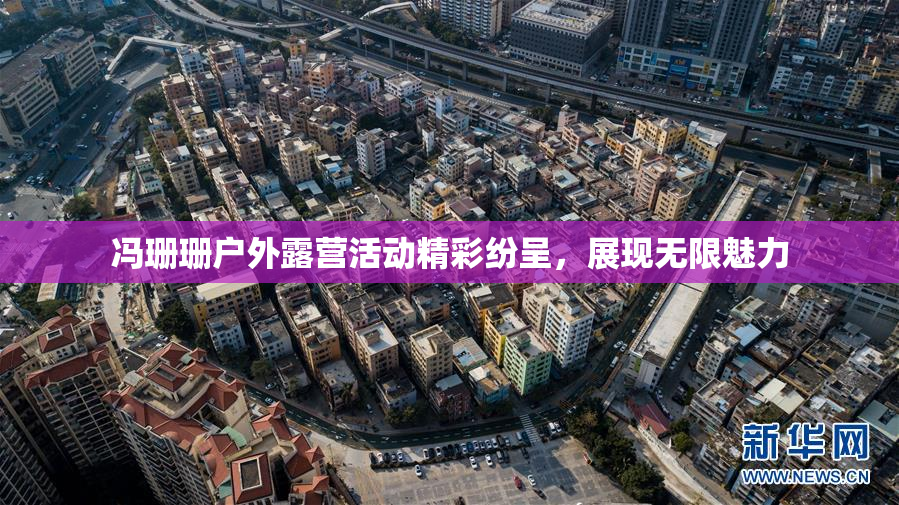 冯珊珊户外露营活动精彩纷呈，展现无限魅力