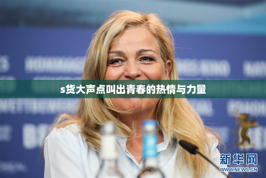 s货大声点叫出青春的热情与力量
