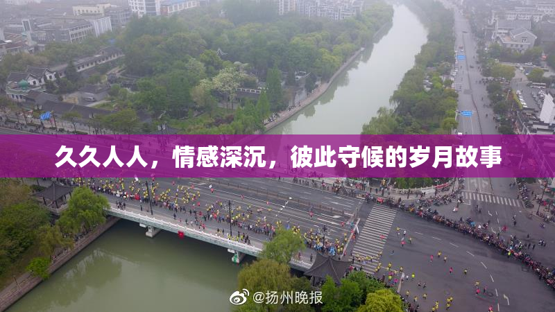 久久人人，情感深沉，彼此守候的岁月故事