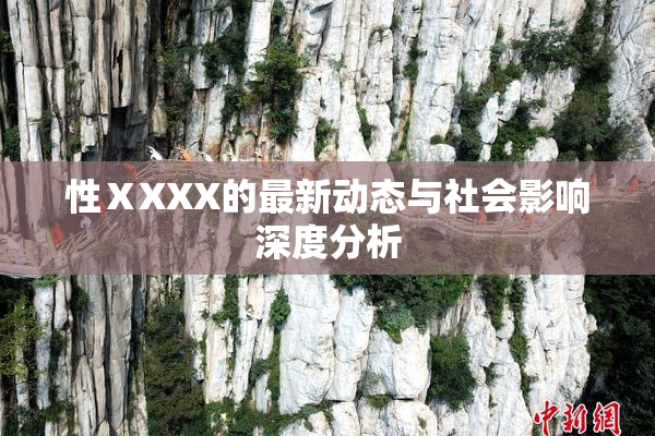 性ⅩXXX的最新动态与社会影响深度分析
