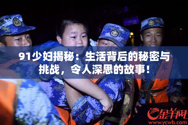 91少妇揭秘：生活背后的秘密与挑战，令人深思的故事！