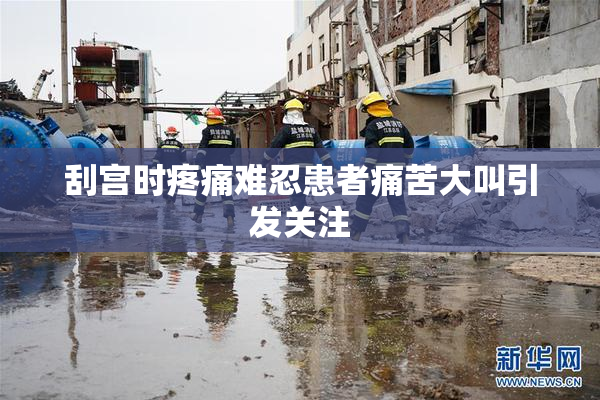 刮宫时疼痛难忍患者痛苦大叫引发关注