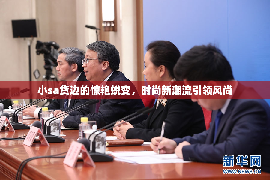 小sa货边的惊艳蜕变，时尚新潮流引领风尚