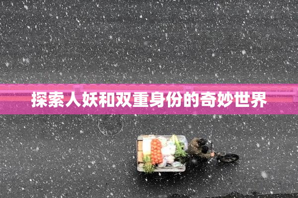探索人妖和双重身份的奇妙世界