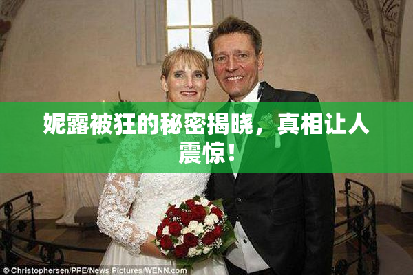 妮露被狂的秘密揭晓，真相让人震惊！
