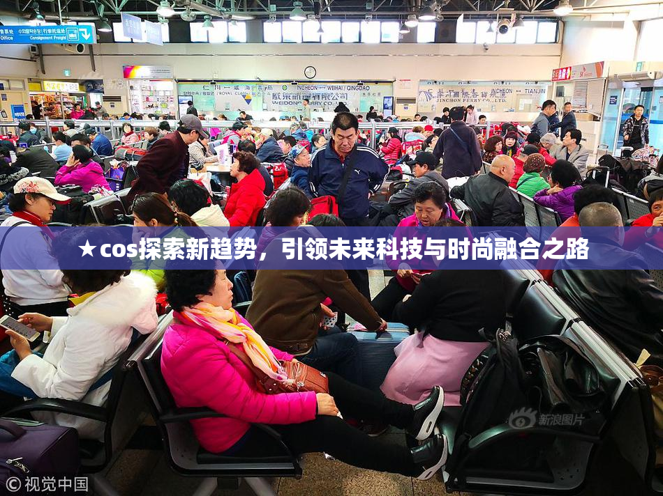 ★cos探索新趋势，引领未来科技与时尚融合之路