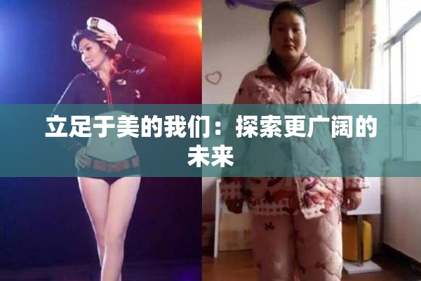 立足于美的我们：探索更广阔的未来
