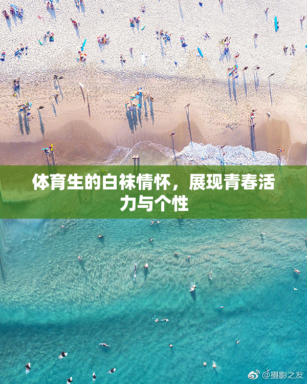 体育生的白袜情怀，展现青春活力与个性