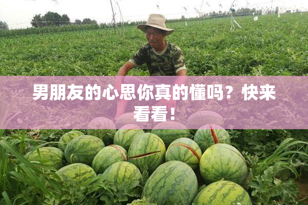 男朋友的心思你真的懂吗？快来看看！