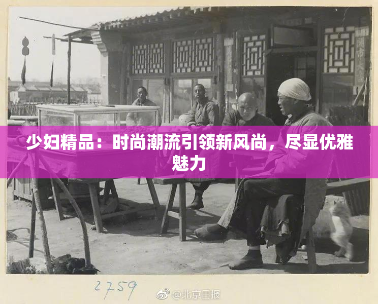 少妇精品：时尚潮流引领新风尚，尽显优雅魅力
