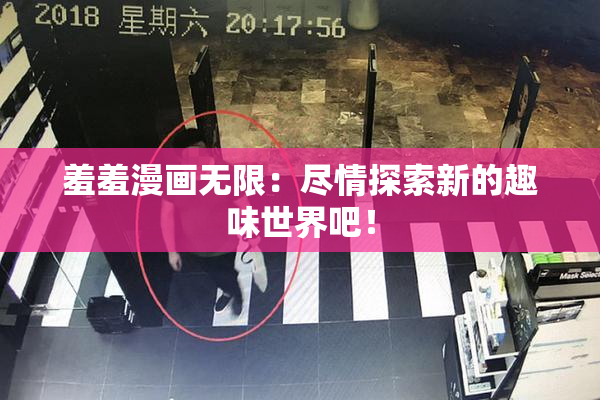 羞羞漫画无限：尽情探索新的趣味世界吧！