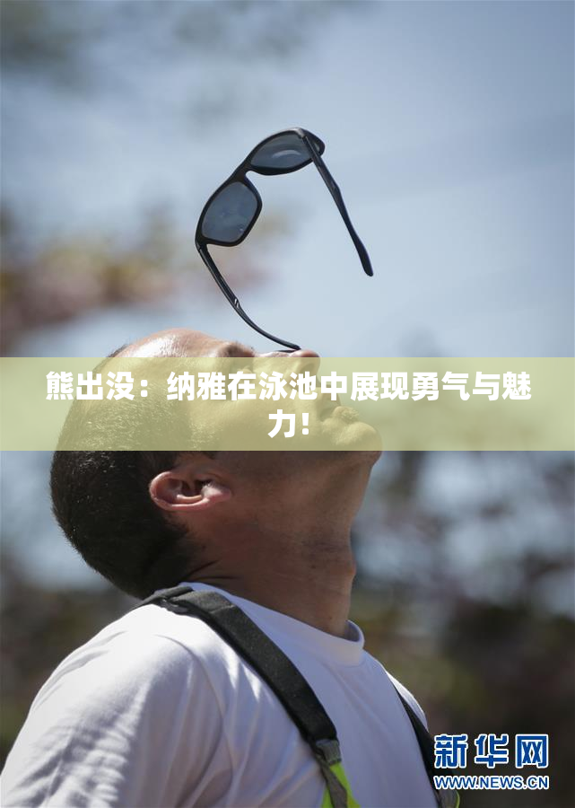 熊出没：纳雅在泳池中展现勇气与魅力！