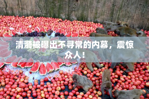 清漪被曝出不寻常的内幕，震惊众人！