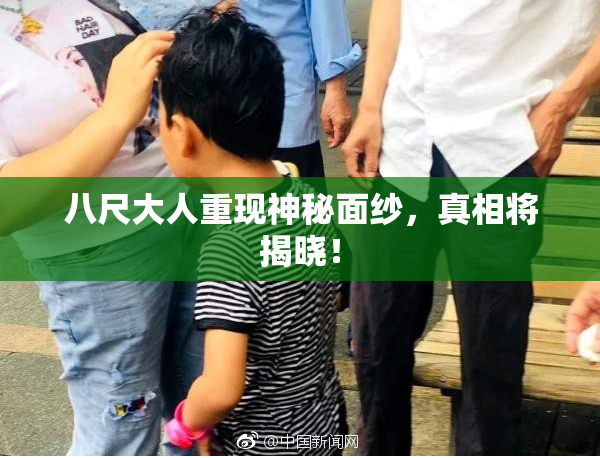 八尺大人重现神秘面纱，真相将揭晓！