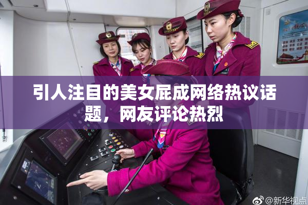 引人注目的美女屁成网络热议话题，网友评论热烈