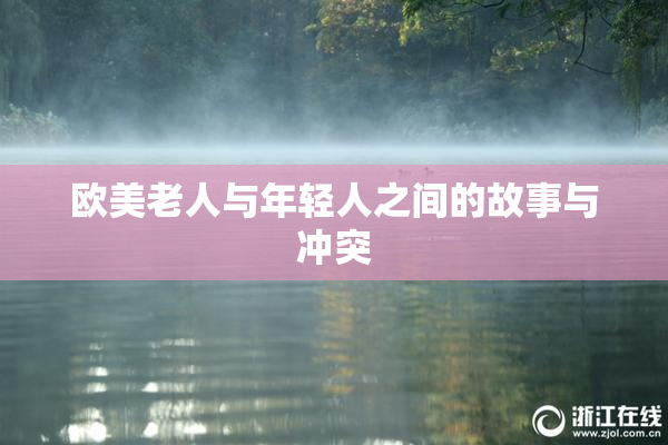 欧美老人与年轻人之间的故事与冲突