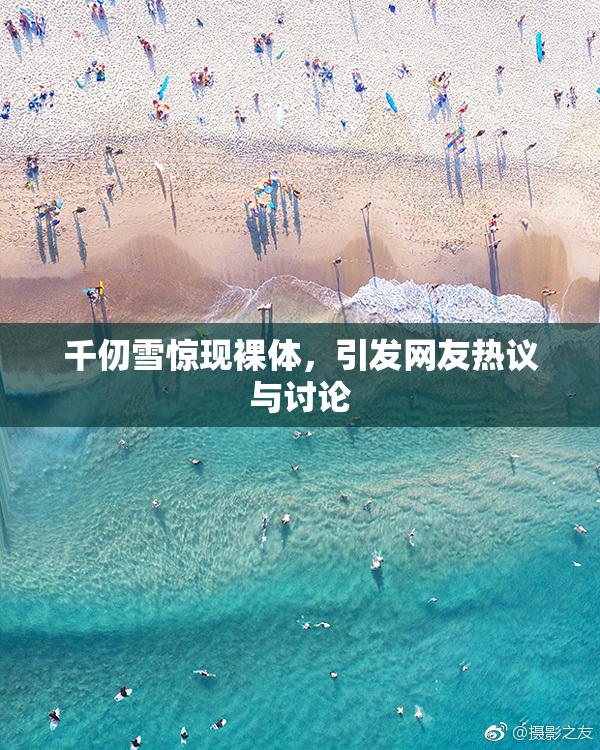 千仞雪惊现裸体，引发网友热议与讨论