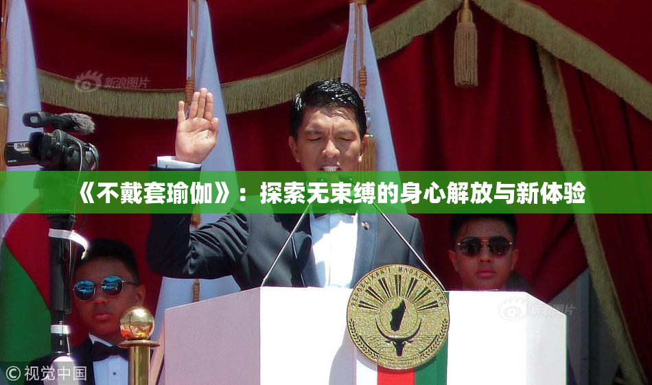《不戴套瑜伽》：探索无束缚的身心解放与新体验