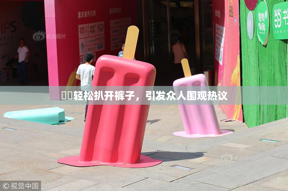 妺妺轻松扒开裤子，引发众人围观热议