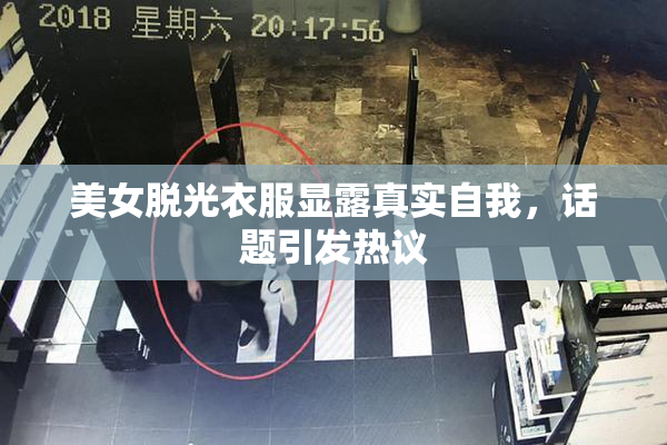 美女脱光衣服显露真实自我，话题引发热议