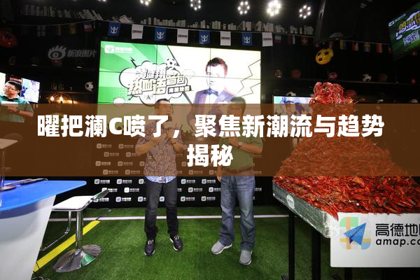 曜把澜C喷了，聚焦新潮流与趋势揭秘