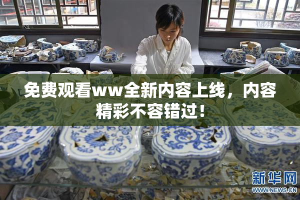 免费观看ww全新内容上线，内容精彩不容错过！