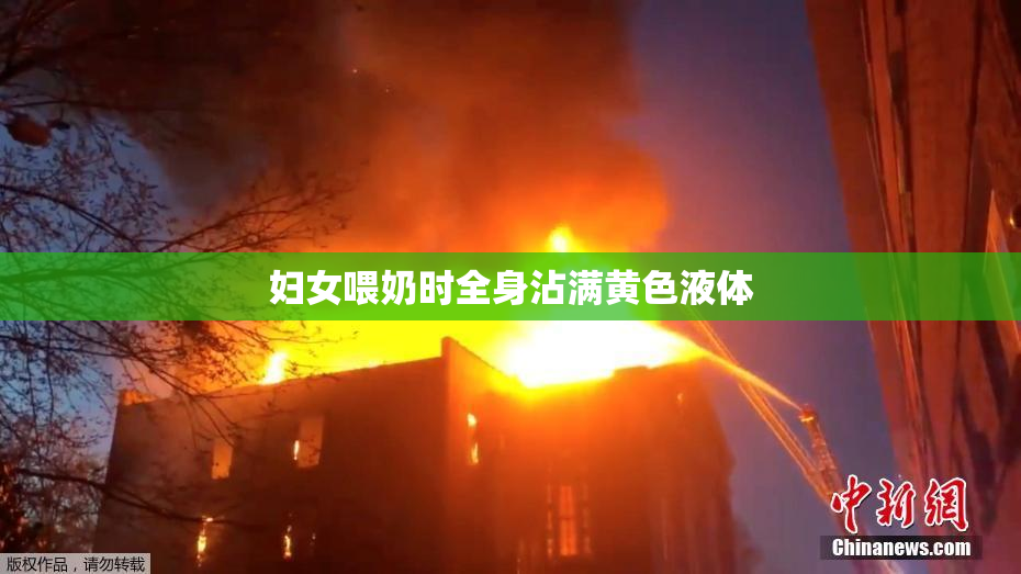 妇女喂奶时全身沾满黄色液体
