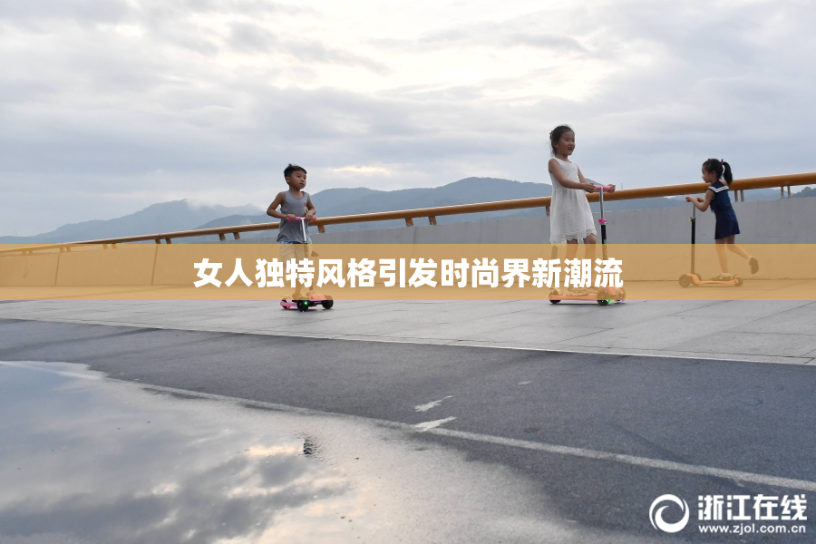 女人独特风格引发时尚界新潮流