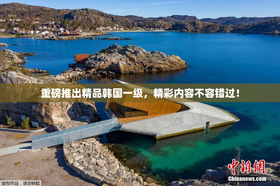 重磅推出精品韩国一级，精彩内容不容错过！