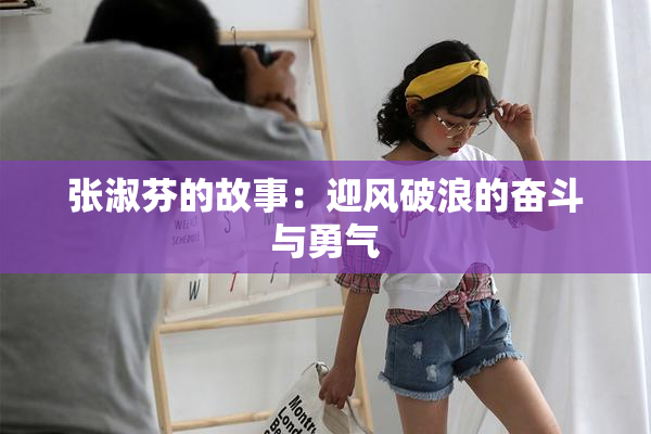 张淑芬的故事：迎风破浪的奋斗与勇气