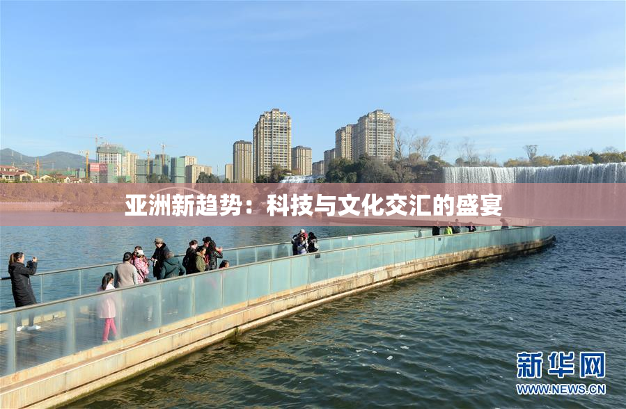 亚洲新趋势：科技与文化交汇的盛宴