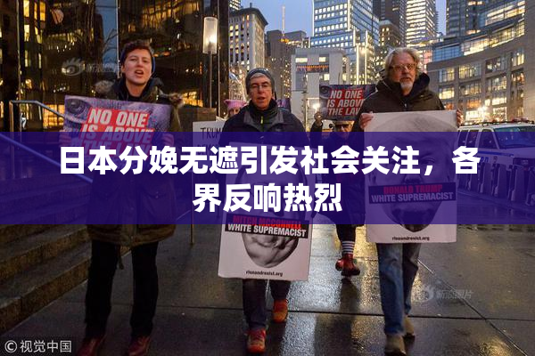 日本分娩无遮引发社会关注，各界反响热烈