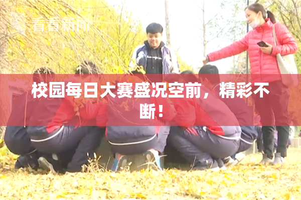 校园每日大赛盛况空前，精彩不断！