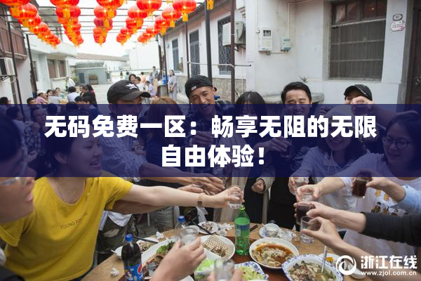 无码免费一区：畅享无阻的无限自由体验！