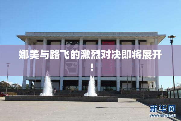 娜美与路飞的激烈对决即将展开！