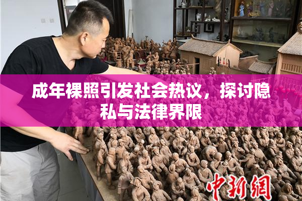 成年裸照引发社会热议，探讨隐私与法律界限